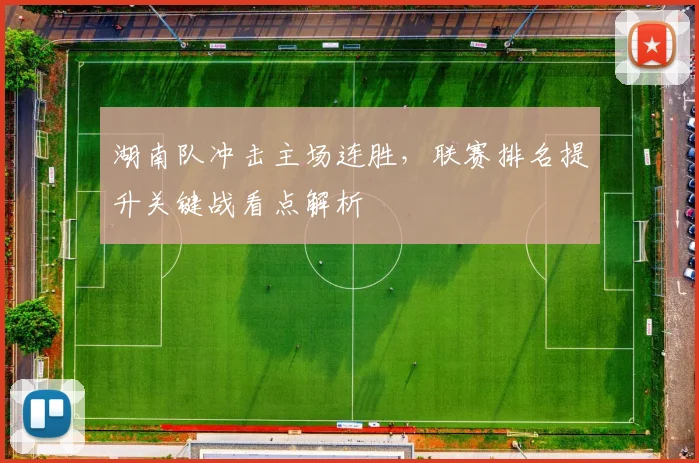 湖南队冲击主场连胜，联赛排名提升关键战看点解析