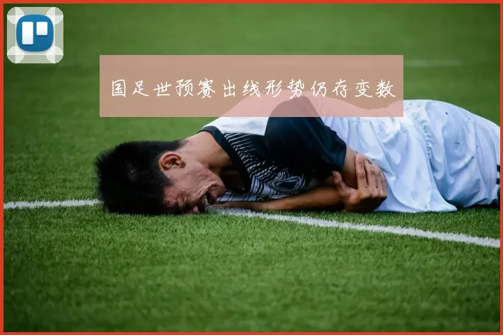 国足世预赛出线形势仍存变数