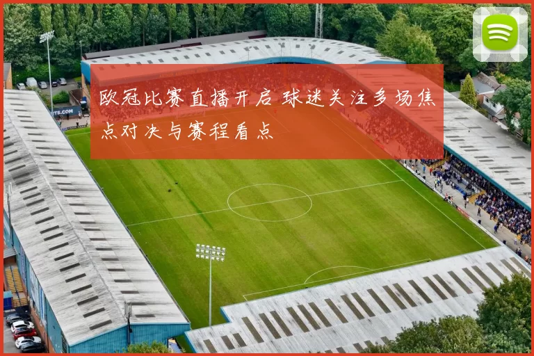 欧冠比赛直播开启 球迷关注多场焦点对决与赛程看点